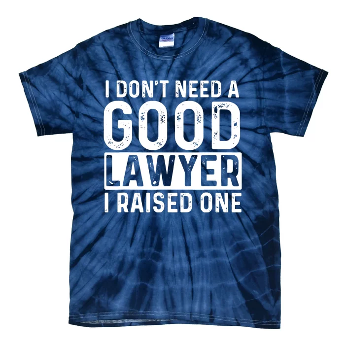 I Dont Need A Good Lawyer I Raised One Law School Lawyer Tie-Dye T-Shirt