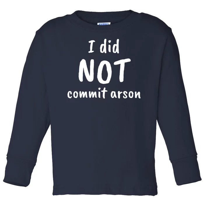 I Did Not Commit Arson Quote Toddler Long Sleeve Shirt