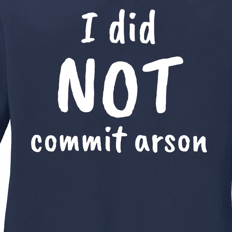 I Did Not Commit Arson Quote Ladies Long Sleeve Shirt