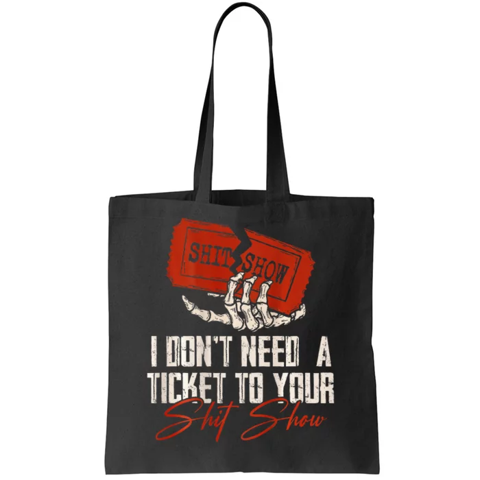 I DonT Need A Ticket To Your Shit Show Tote Bag