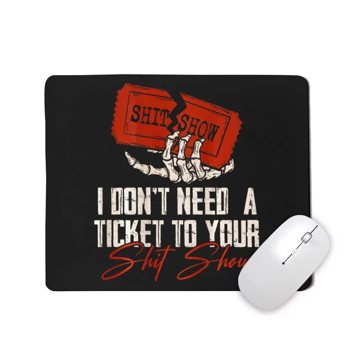 I DonT Need A Ticket To Your Shit Show Mousepad