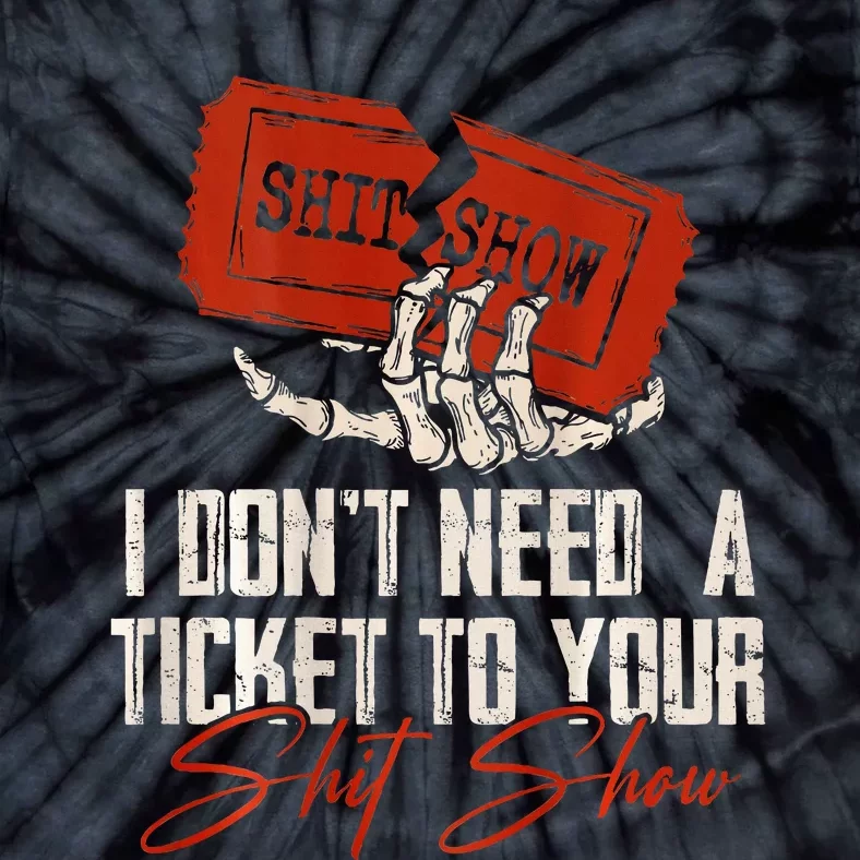 I DonT Need A Ticket To Your Shit Show Tie-Dye T-Shirt