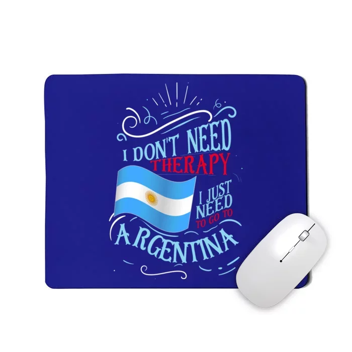 I Don't Need Therapy I Just Need To Go To Argentina Gift Mousepad