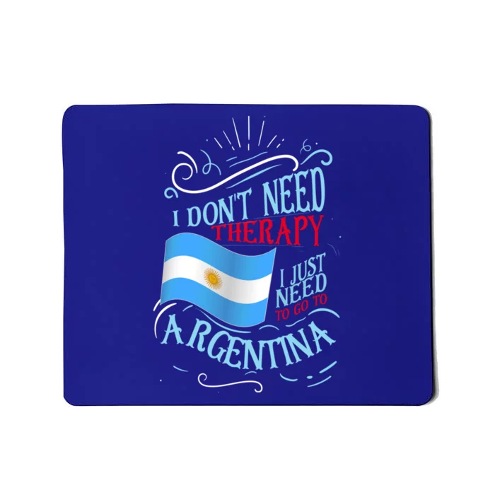 I Don't Need Therapy I Just Need To Go To Argentina Gift Mousepad