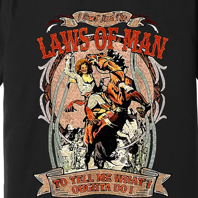 I Don’T Need The Laws Of Man To Tell Me What I Oughta Do Premium T-Shirt