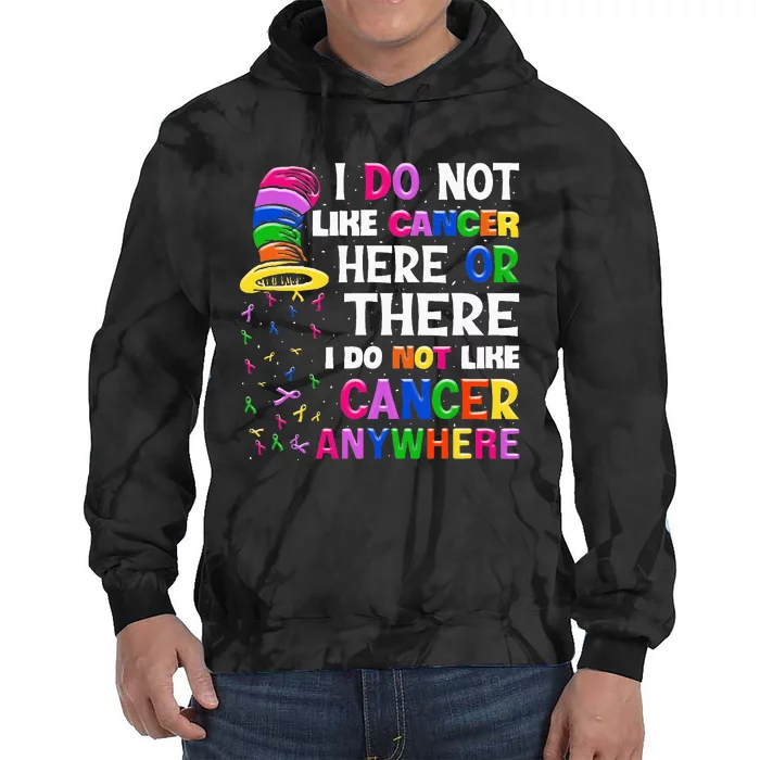 I Do Not Like Cancer Here Or There I Do Not Like Cancer Tie Dye Hoodie