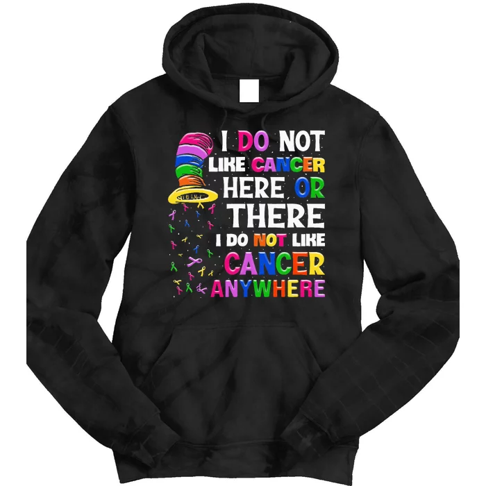 I Do Not Like Cancer Here Or There I Do Not Like Cancer Tie Dye Hoodie