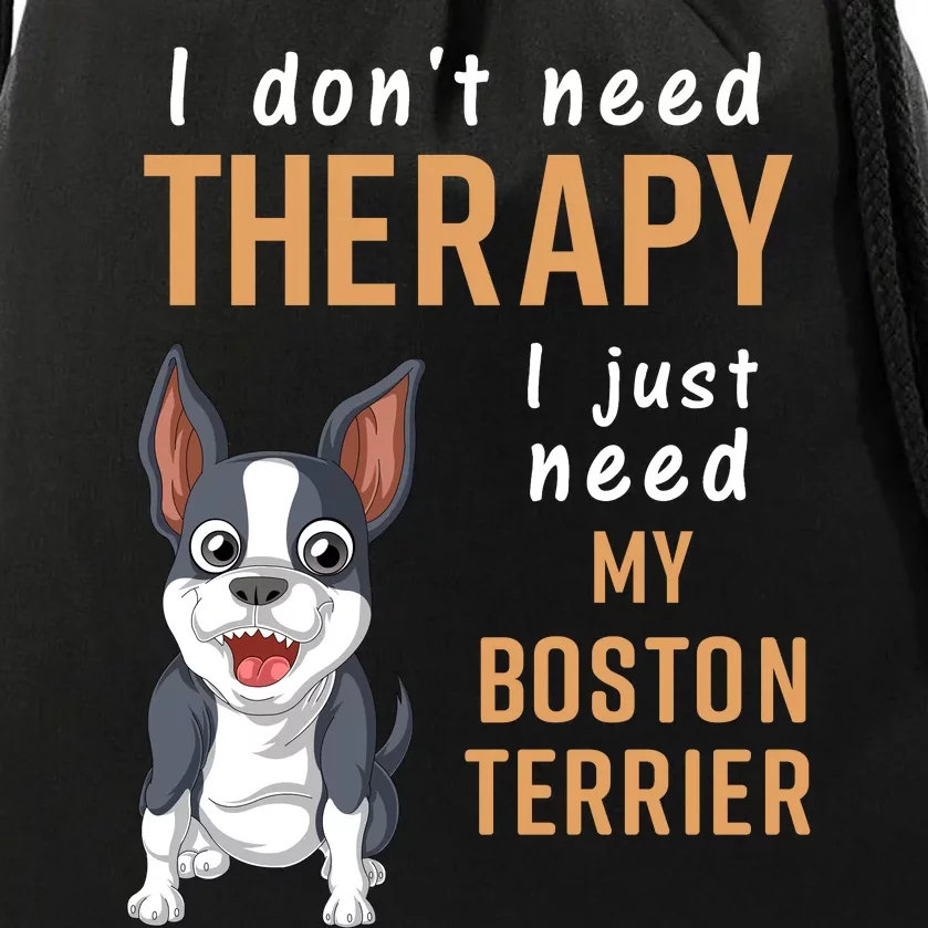 I Dont Need Therapy I Just Need My Boston Terrier Drawstring Bag