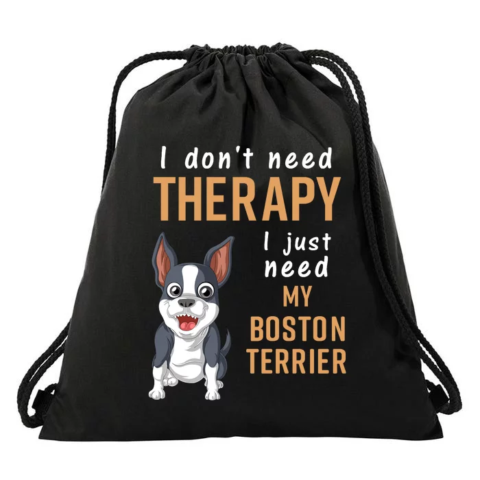 I Dont Need Therapy I Just Need My Boston Terrier Drawstring Bag