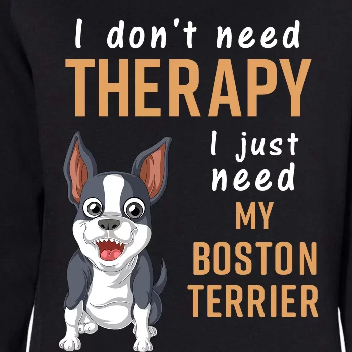 I Dont Need Therapy I Just Need My Boston Terrier Womens California Wash Sweatshirt