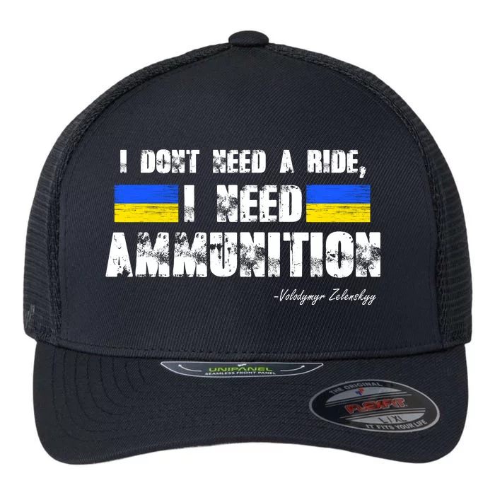 I Dont Need A Ride, I Need Ammunition Volodymyr Zelenskyy Stand With Ukraine Flexfit Unipanel Trucker Cap