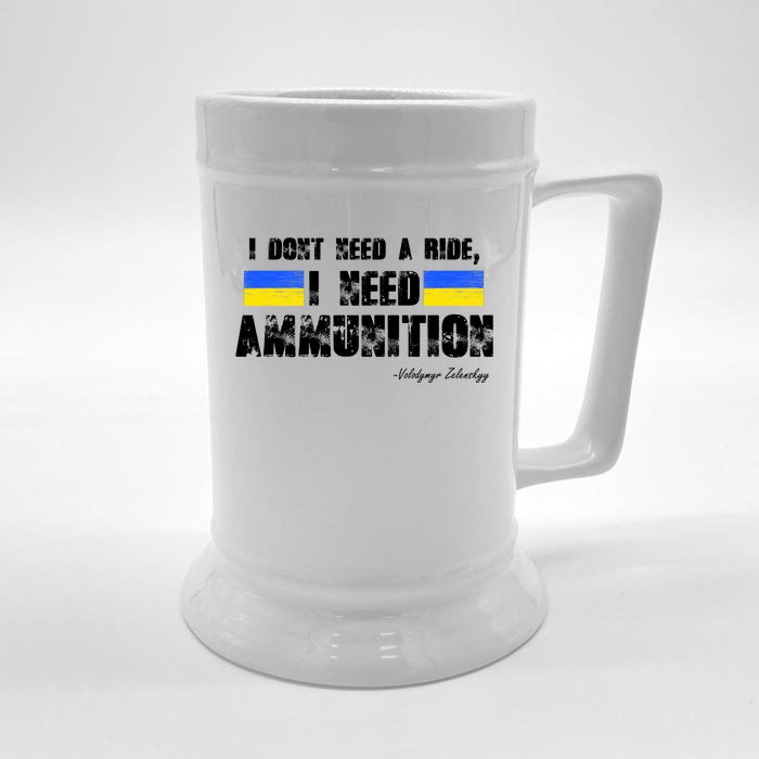 I Dont Need A Ride, I Need Ammunition Volodymyr Zelenskyy Stand With Ukraine Front & Back Beer Stein