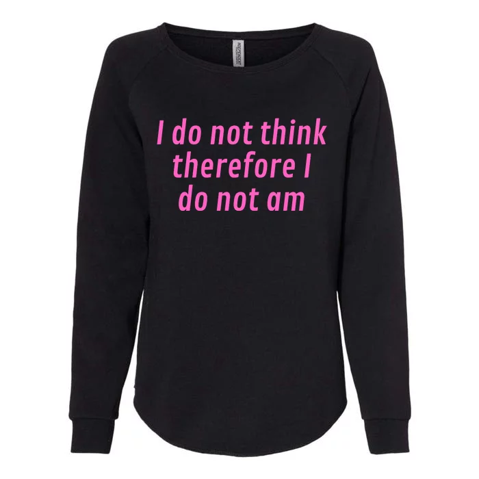 I Do Not Think Therefore I Do Not Am Womens California Wash Sweatshirt