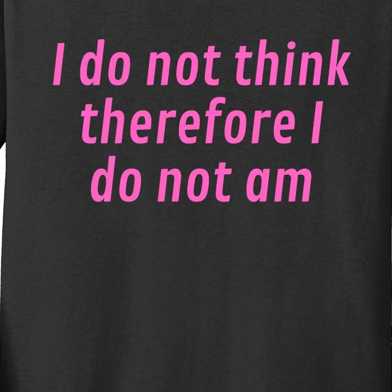 I Do Not Think Therefore I Do Not Am Kids Long Sleeve Shirt