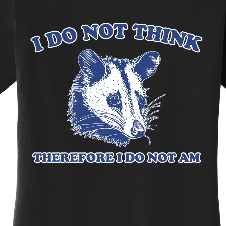 I Do Not Think Therefore I Do Not Am Women's T-Shirt