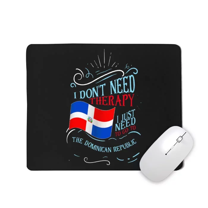 I DonT Need Therapy I Just Need To Go To Dominican Republic Mousepad