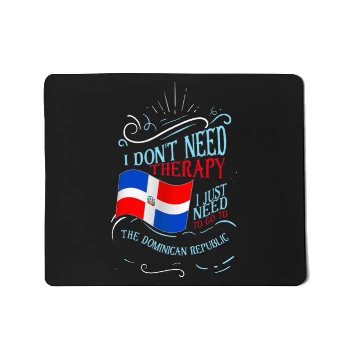 I DonT Need Therapy I Just Need To Go To Dominican Republic Mousepad