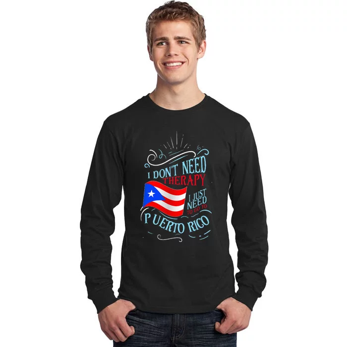 I DonT Need Therapy I Just Need To Go To Puerto Rico Tall Long Sleeve T-Shirt