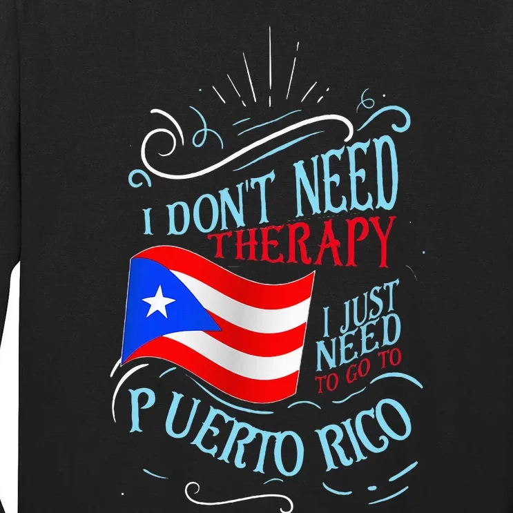 I DonT Need Therapy I Just Need To Go To Puerto Rico Tall Long Sleeve T-Shirt