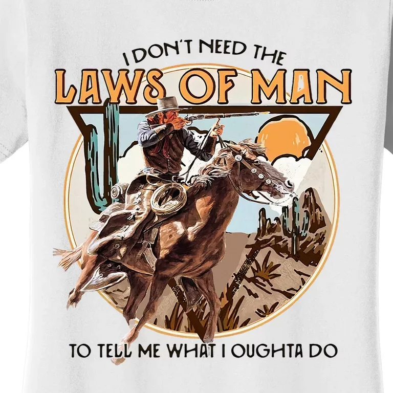 I DonT Need The Laws Of Man Western Costume Women's T-Shirt