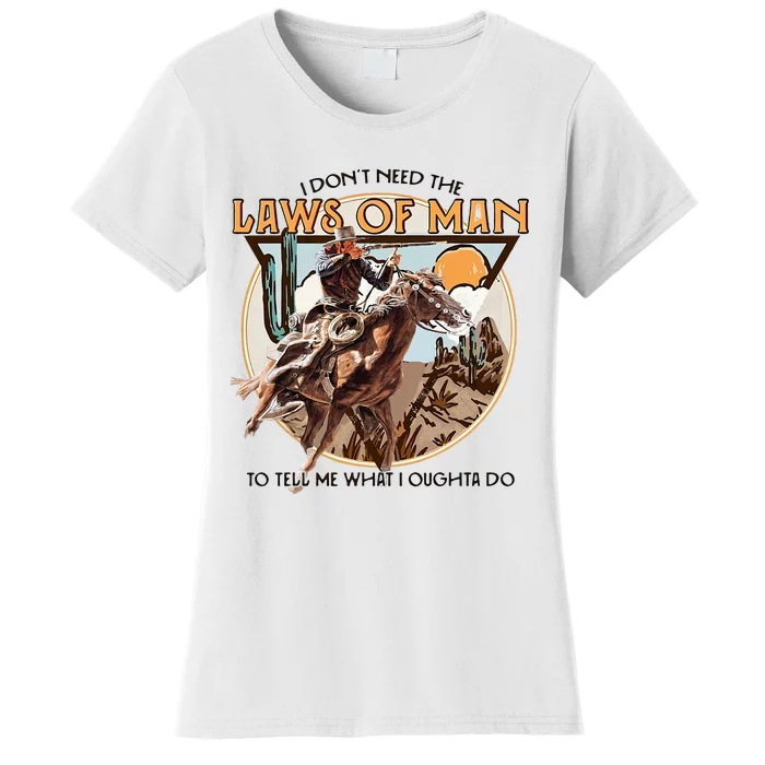 I DonT Need The Laws Of Man Western Costume Women's T-Shirt