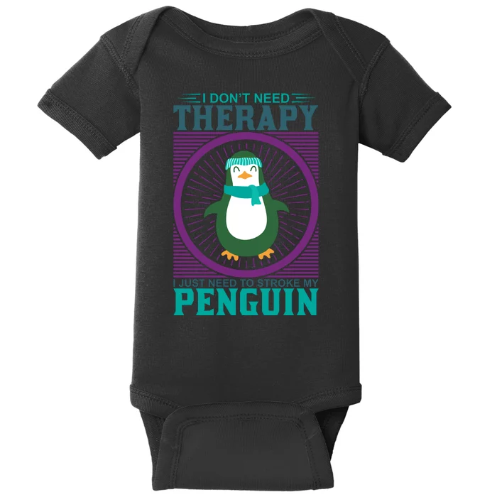 I Don't Need Therapy I Just Need To Stoke My Penguin Baby Bodysuit