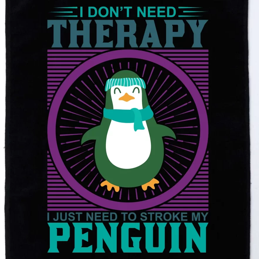 I Don't Need Therapy I Just Need To Stoke My Penguin Platinum Collection Golf Towel