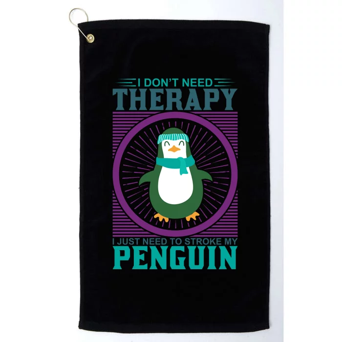 I Don't Need Therapy I Just Need To Stoke My Penguin Platinum Collection Golf Towel