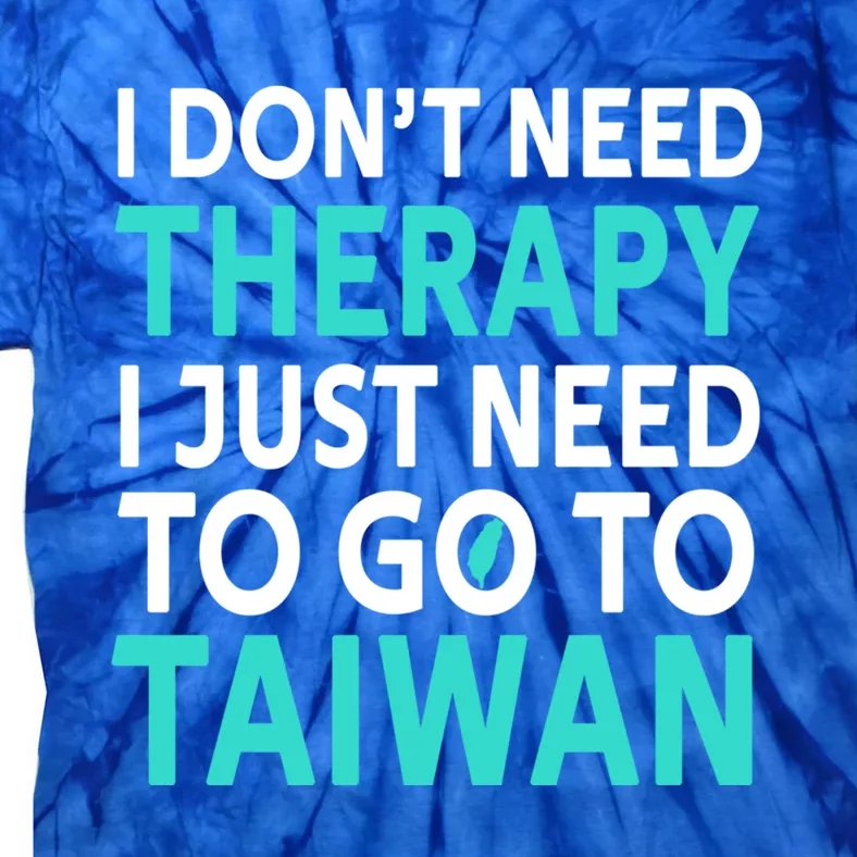 I Dont Need Therapy I Just Need To Go To Taiwan Funny Gift Tie-Dye T-Shirt