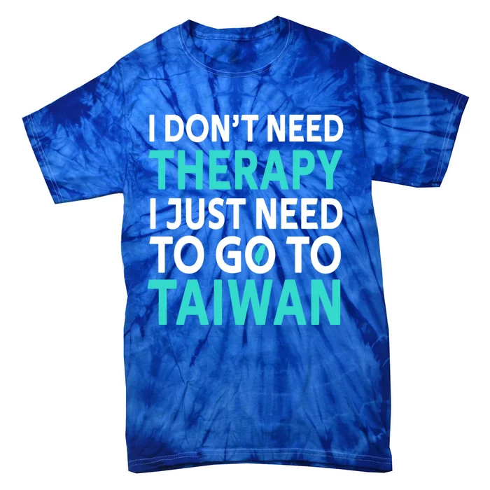 I Dont Need Therapy I Just Need To Go To Taiwan Funny Gift Tie-Dye T-Shirt