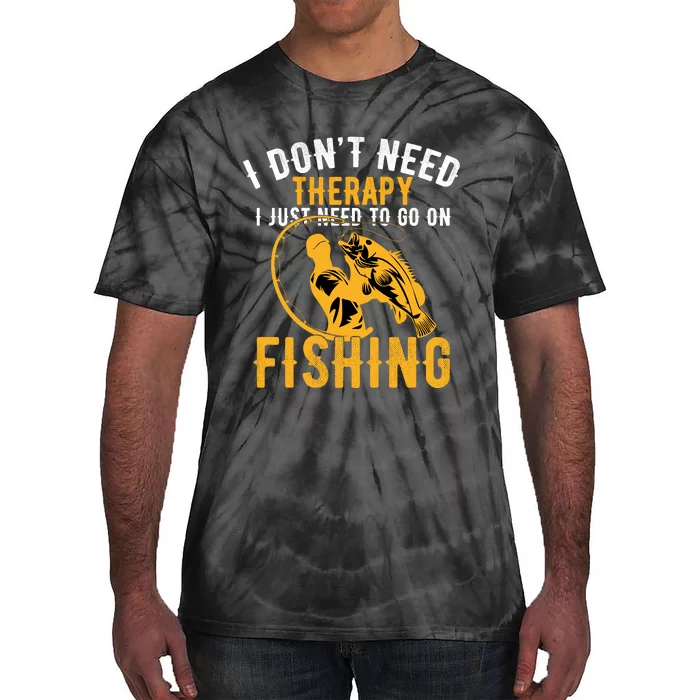 I Dont Need Therapy I Just Need To Go Fishing Tie-Dye T-Shirt