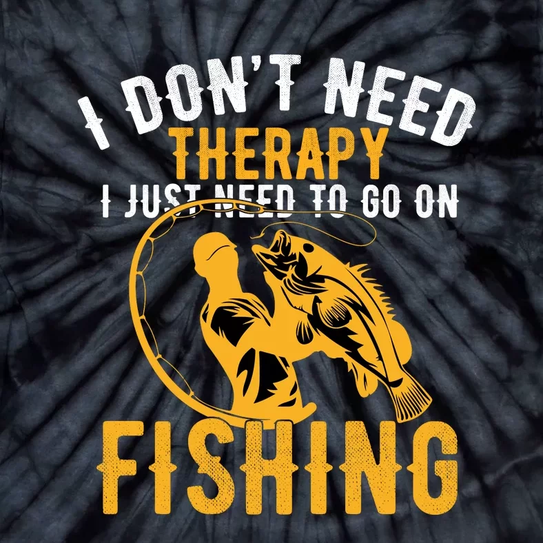 I Dont Need Therapy I Just Need To Go Fishing Tie-Dye T-Shirt