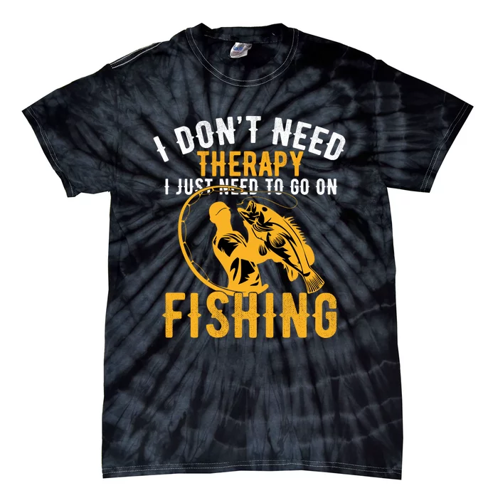 I Dont Need Therapy I Just Need To Go Fishing Tie-Dye T-Shirt