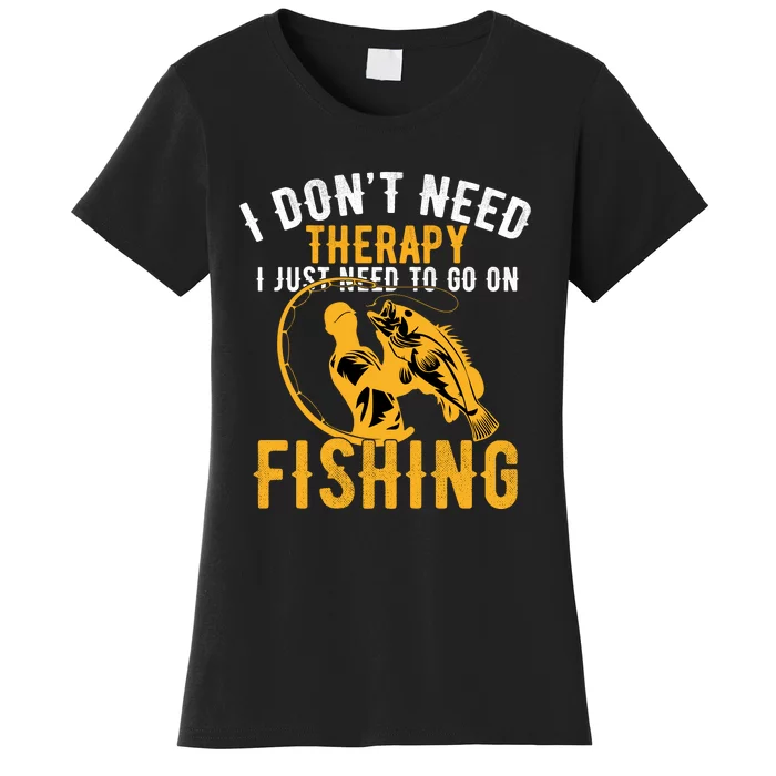 I Dont Need Therapy I Just Need To Go Fishing Women's T-Shirt