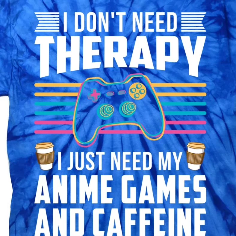 I Dont Need Therapy I Need Anime Games Caffeine Gift Tie-Dye T-Shirt