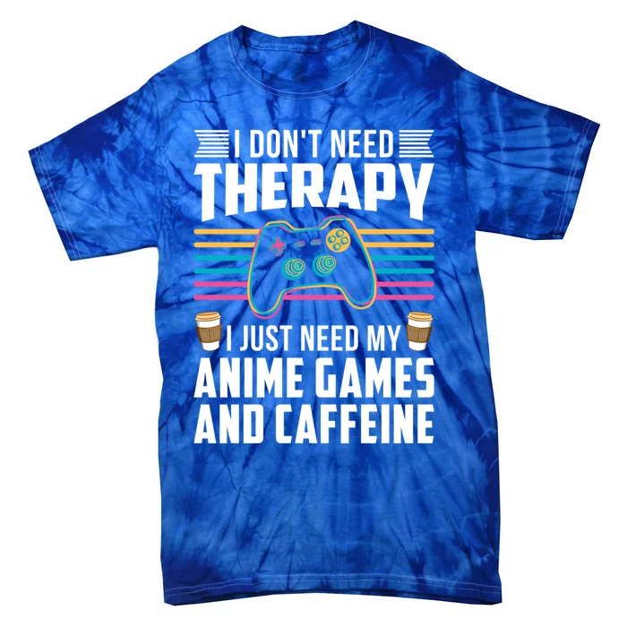 I Dont Need Therapy I Need Anime Games Caffeine Gift Tie-Dye T-Shirt