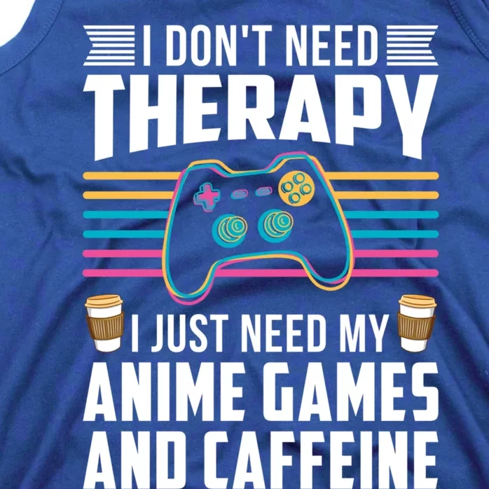 I Dont Need Therapy I Need Anime Games Caffeine Gift Tank Top