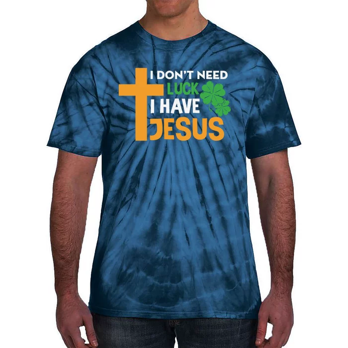 I Don't Need Luck I Have Jesus St Patricks Day Tie-Dye T-Shirt