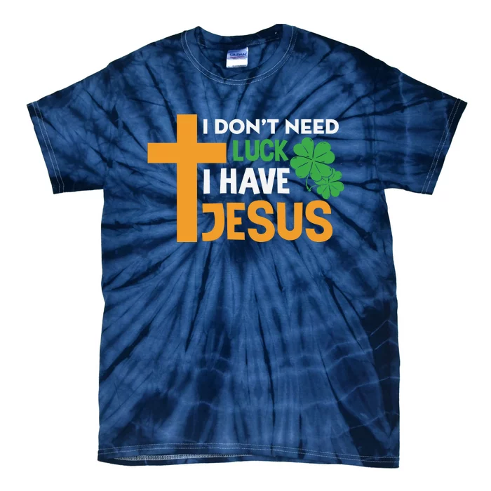 I Don't Need Luck I Have Jesus St Patricks Day Tie-Dye T-Shirt