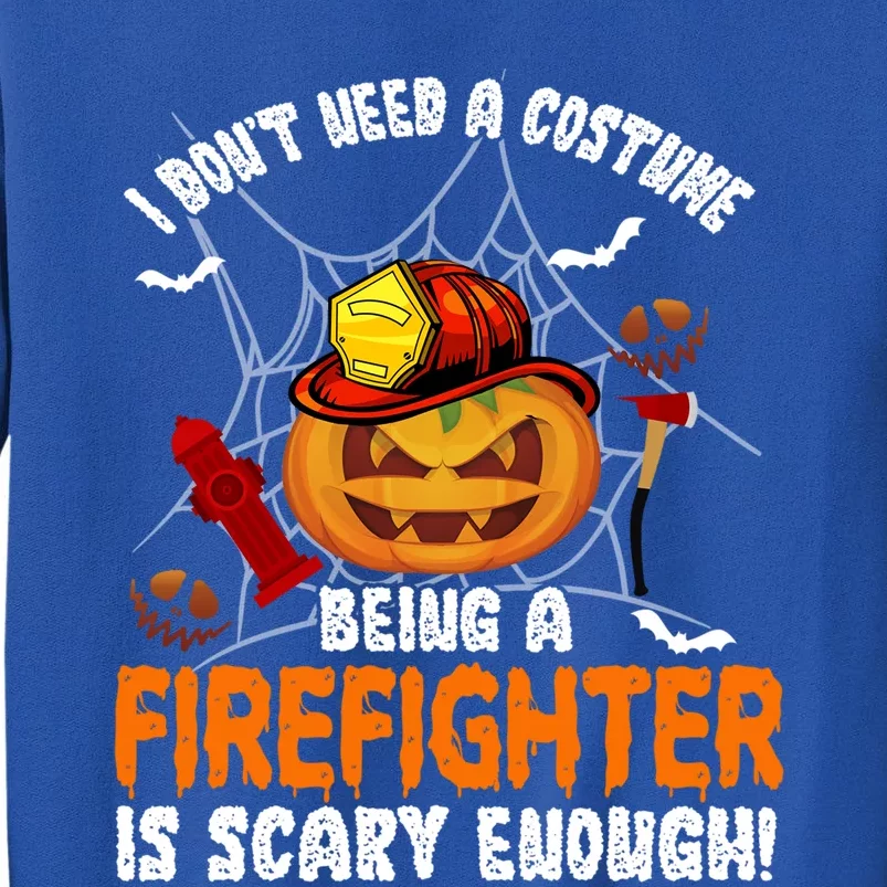 I Dont Need A Costume Pumpkin Firefighter Lover Halloween Gift Tall Sweatshirt