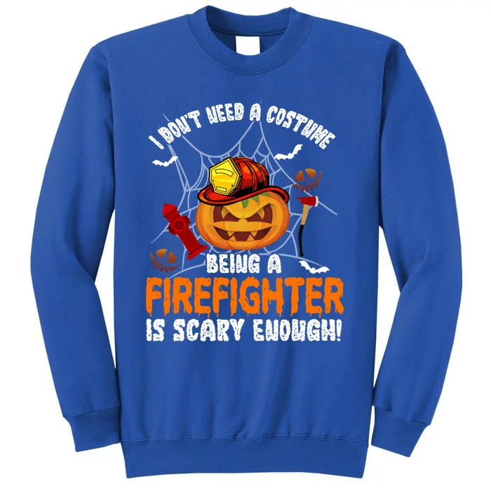 I Dont Need A Costume Pumpkin Firefighter Lover Halloween Gift Tall Sweatshirt