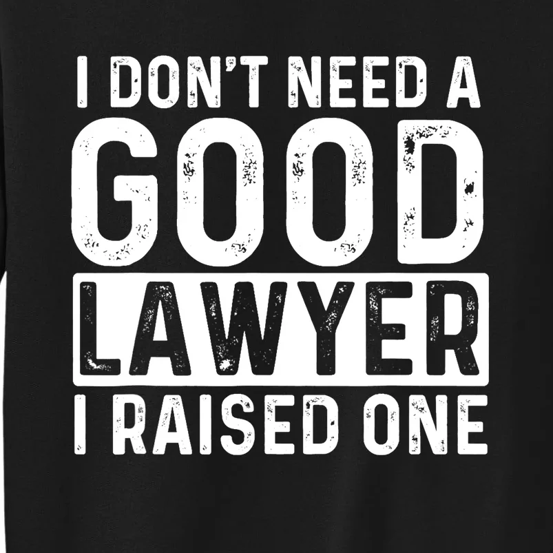 I Don't Need A Good Lawyer I Raised One - Law School Lawyer Sweatshirt