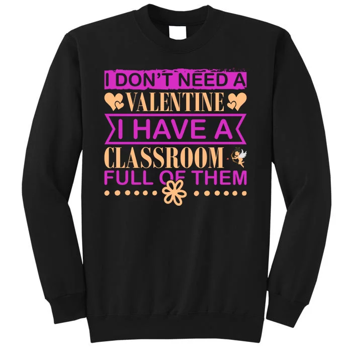 I Don't Need A Valentine I Have Classroom Full Of Them Tall Sweatshirt