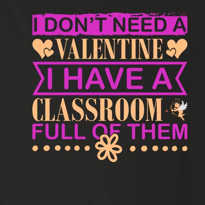 I Don't Need A Valentine I Have Classroom Full Of Them Toddler Long Sleeve Shirt