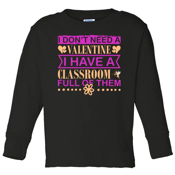 I Don't Need A Valentine I Have Classroom Full Of Them Toddler Long Sleeve Shirt