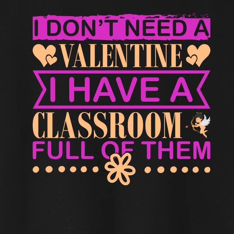 I Don't Need A Valentine I Have Classroom Full Of Them Women's Crop Top Tee