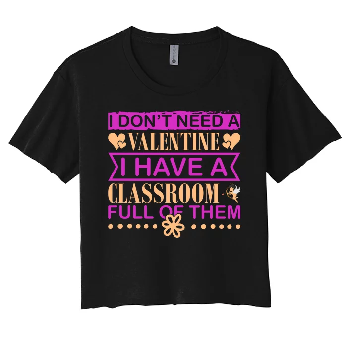 I Don't Need A Valentine I Have Classroom Full Of Them Women's Crop Top Tee