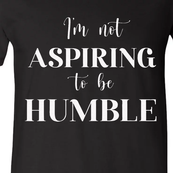 I Do Not Aspire To Be Humble Saying Quote Kamala Harris 2024 V-Neck T-Shirt