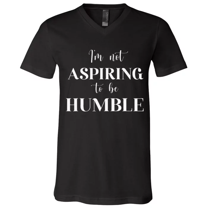 I Do Not Aspire To Be Humble Saying Quote Kamala Harris 2024 V-Neck T-Shirt