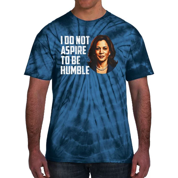 I Do Not Aspire To Be Humble Saying Quote Kamala Harris Tie-Dye T-Shirt